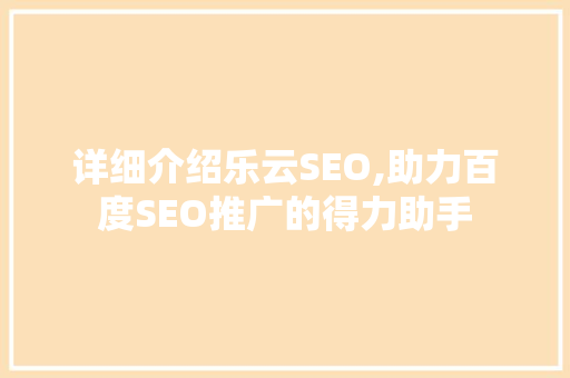 详细介绍乐云SEO,助力百度SEO推广的得力助手