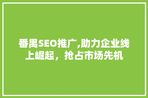 番禺SEO推广,助力企业线上崛起，抢占市场先机