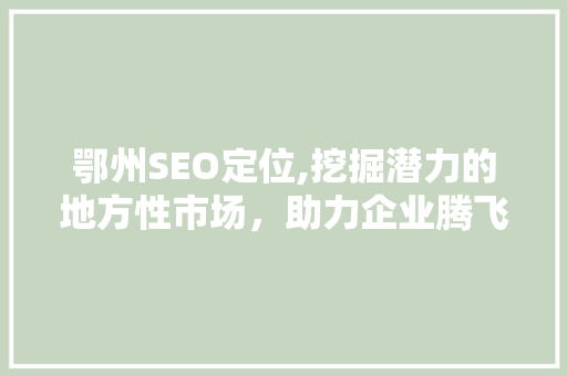 鄂州SEO定位,挖掘潜力的地方性市场，助力企业腾飞