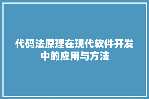 代码法原理在现代软件开发中的应用与方法