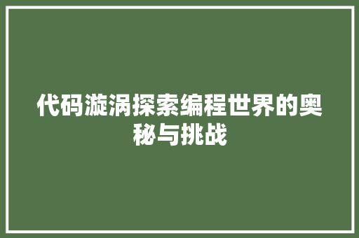 代码漩涡探索编程世界的奥秘与挑战