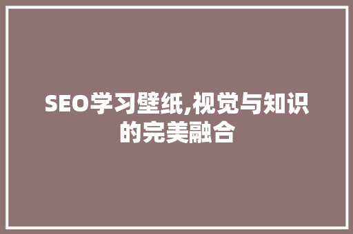SEO学习壁纸,视觉与知识的完美融合