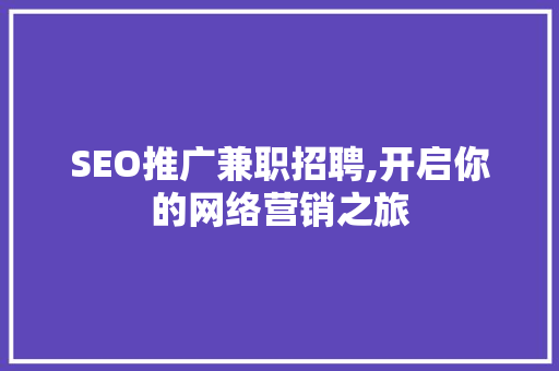 SEO推广兼职招聘,开启你的网络营销之旅
