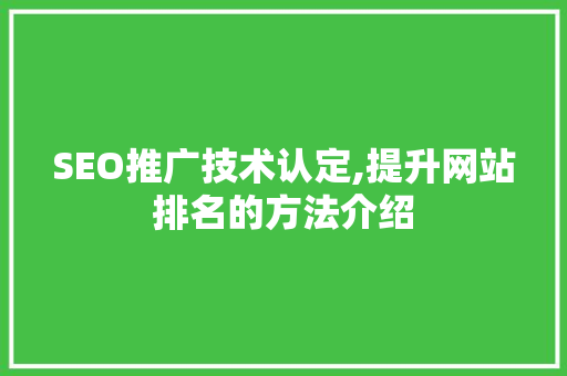 SEO推广技术认定,提升网站排名的方法介绍