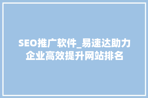 SEO推广软件_易速达助力企业高效提升网站排名