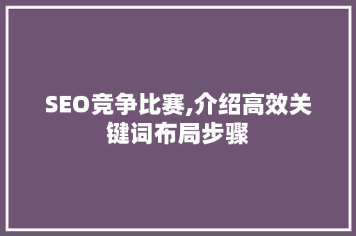 SEO竞争比赛,介绍高效关键词布局步骤