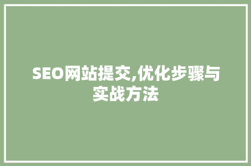 SEO网站提交,优化步骤与实战方法