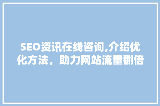 SEO资讯在线咨询,介绍优化方法，助力网站流量翻倍  第1张