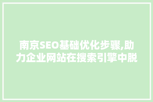 南京SEO基础优化步骤,助力企业网站在搜索引擎中脱颖而出