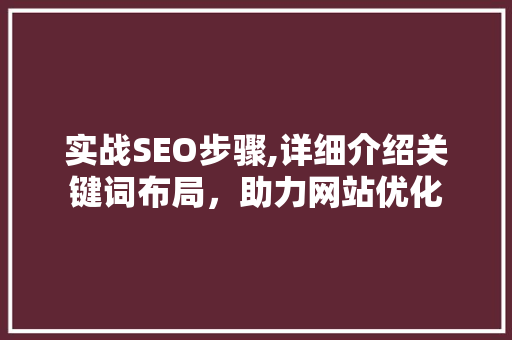 实战SEO步骤,详细介绍关键词布局，助力网站优化