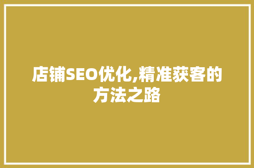 店铺SEO优化,精准获客的方法之路