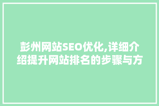 彭州网站SEO优化,详细介绍提升网站排名的步骤与方法