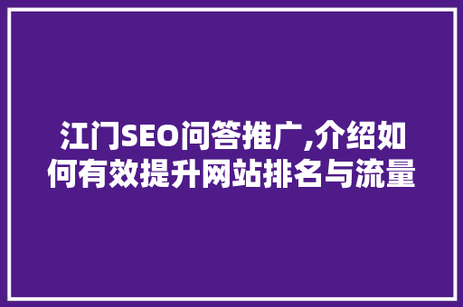 江门SEO问答推广,介绍如何有效提升网站排名与流量
