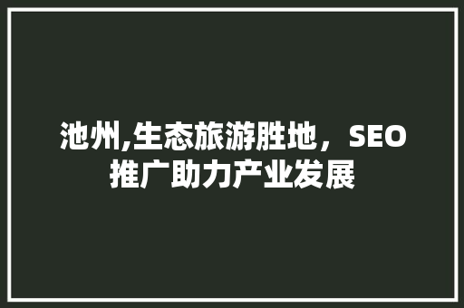 池州,生态旅游胜地，SEO推广助力产业发展