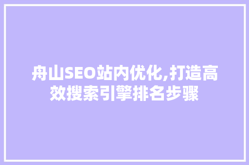 舟山SEO站内优化,打造高效搜索引擎排名步骤