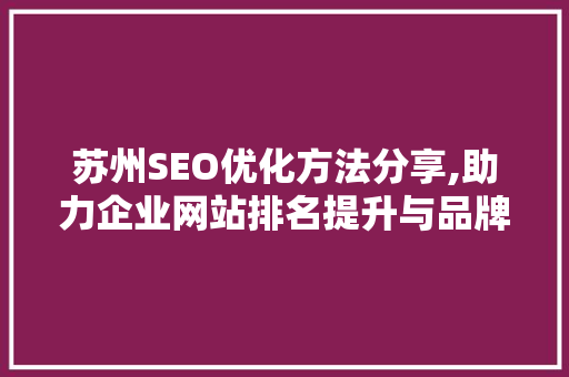 苏州SEO优化方法分享,助力企业网站排名提升与品牌曝光
