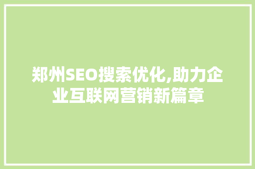 郑州SEO搜索优化,助力企业互联网营销新篇章