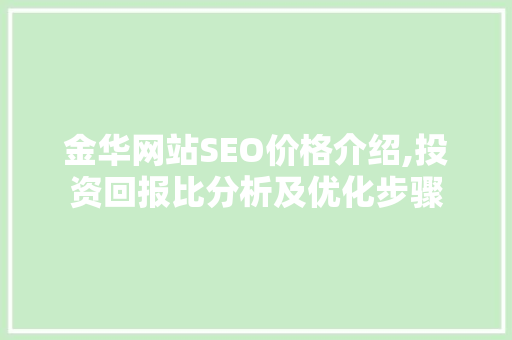 金华网站SEO价格介绍,投资回报比分析及优化步骤