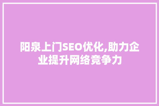 阳泉上门SEO优化,助力企业提升网络竞争力