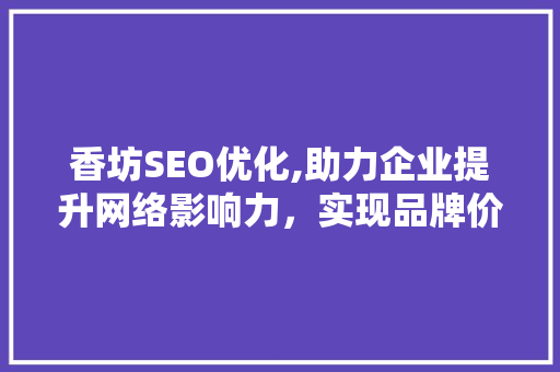 香坊SEO优化,助力企业提升网络影响力，实现品牌价值的飞跃