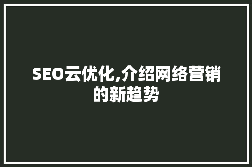 SEO云优化,介绍网络营销的新趋势