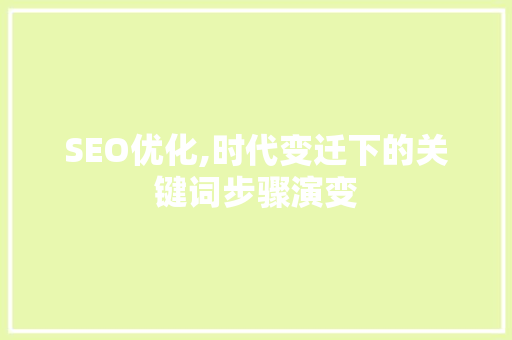 SEO优化,时代变迁下的关键词步骤演变