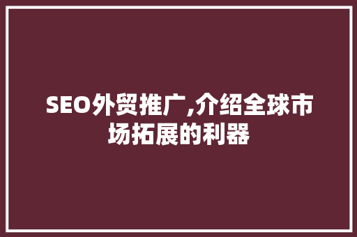 SEO外贸推广,介绍全球市场拓展的利器