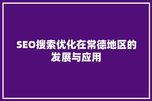 SEO搜索优化在常德地区的发展与应用