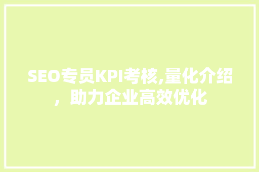 SEO专员KPI考核,量化介绍，助力企业高效优化  第1张