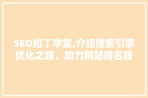 SEO扣丁学堂,介绍搜索引擎优化之路，助力网站排名提升