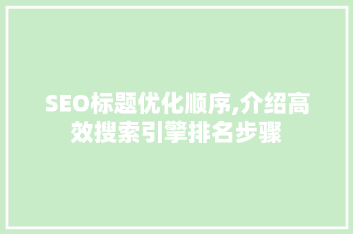 SEO标题优化顺序,介绍高效搜索引擎排名步骤