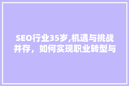 SEO行业35岁,机遇与挑战并存，如何实现职业转型与突破