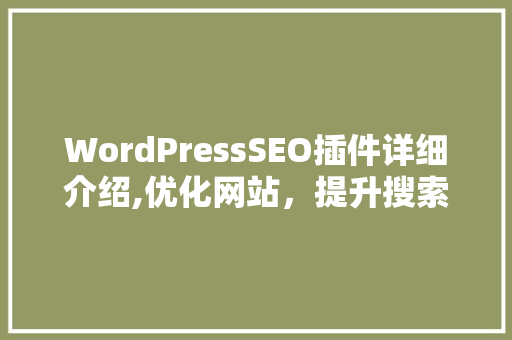 WordPressSEO插件详细介绍,优化网站，提升搜索引擎排名