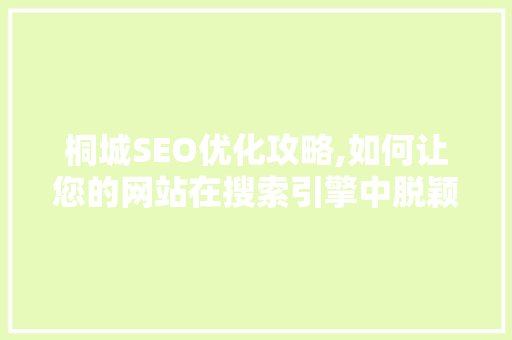 桐城SEO优化攻略,如何让您的网站在搜索引擎中脱颖而出