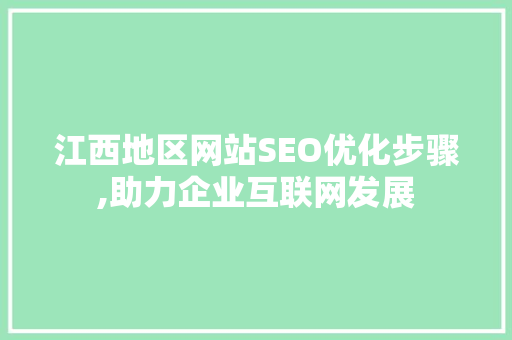 江西地区网站SEO优化步骤,助力企业互联网发展