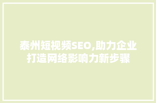 泰州短视频SEO,助力企业打造网络影响力新步骤
