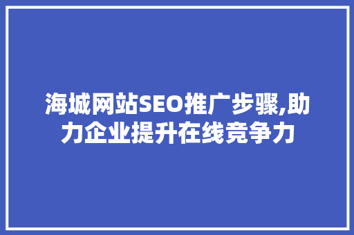 海城网站SEO推广步骤,助力企业提升在线竞争力