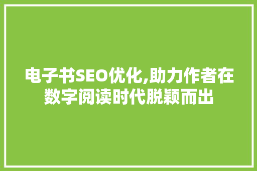 电子书SEO优化,助力作者在数字阅读时代脱颖而出  第1张