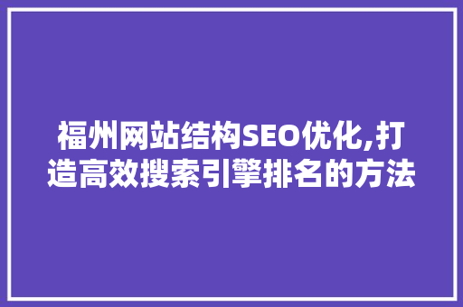 福州网站结构SEO优化,打造高效搜索引擎排名的方法