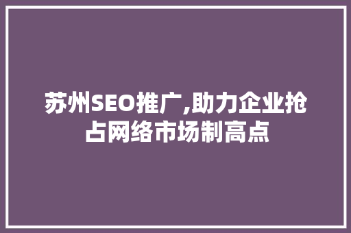 苏州SEO推广,助力企业抢占网络市场制高点