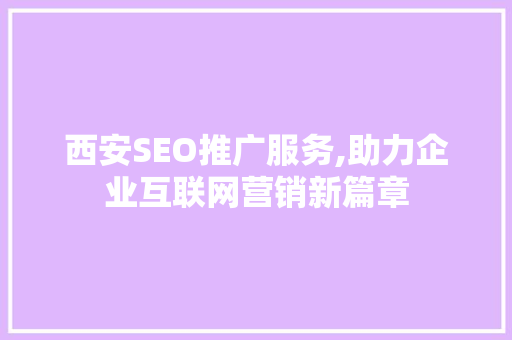 西安SEO推广服务,助力企业互联网营销新篇章