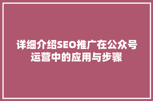 详细介绍SEO推广在公众号运营中的应用与步骤  第1张