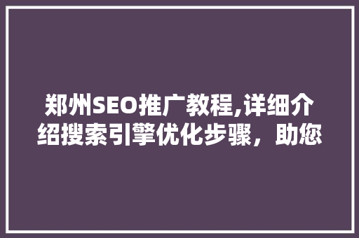郑州SEO推广教程,详细介绍搜索引擎优化步骤，助您提升网站排名