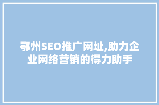 鄂州SEO推广网址,助力企业网络营销的得力助手