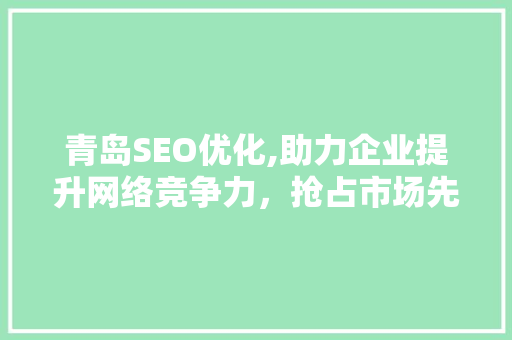 青岛SEO优化,助力企业提升网络竞争力，抢占市场先机  第1张