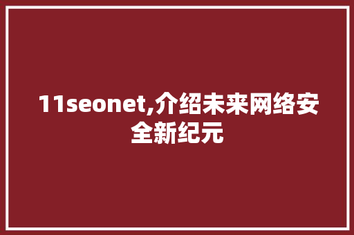 11seonet,介绍未来网络安全新纪元