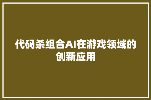 代码杀组合AI在游戏领域的创新应用