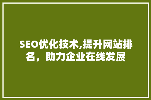 SEO优化技术,提升网站排名，助力企业在线发展  第1张