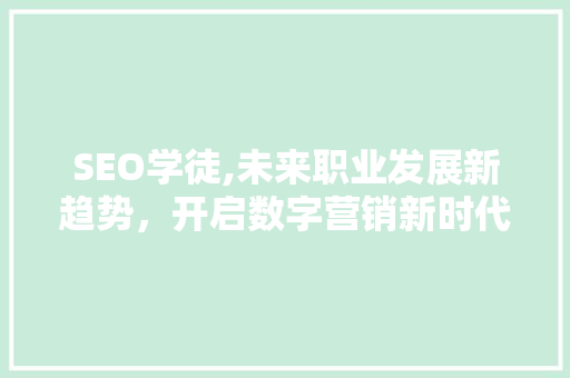 SEO学徒,未来职业发展新趋势，开启数字营销新时代