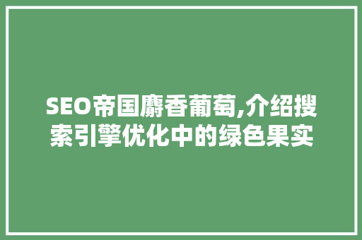 SEO帝国麝香葡萄,介绍搜索引擎优化中的绿色果实
